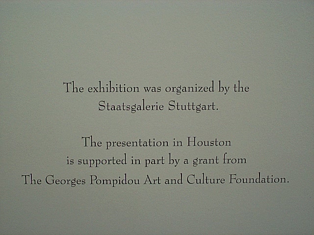 The exhibition was organized by the Staatsgalerie Stuttgart. The presentation in Houston is supported in part by a grant from the Georges Pompidou Art and Culture Foundation